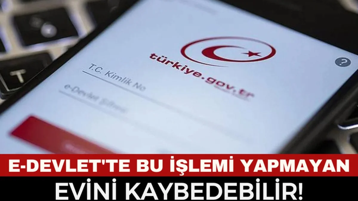 Ev Sahiplerine Uyarı: e-Devlet’te Bu Adımı Atmayanlar Evini Kaybedebilir - Ekonomi Haberleri